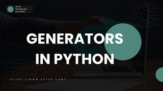 APTUZ
TECHNOLOGY
SOLUTIONS
GENERATORS
IN PYTHON
H T T P S : / / W W W . A P T U Z . C O M /
 