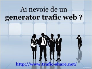 Ai nevoie de un  generator trafic web   ? http:// www.trafic-share.net / 