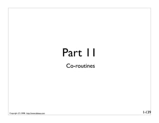 Part 11
                                            Co-routines




Copyright (C) 2008, http://www.dabeaz.com                 1-139
 