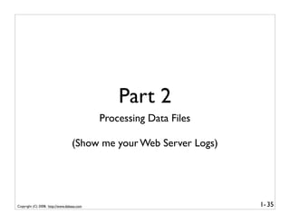 Part 2
                                            Processing Data Files

                                  (Show me your Web Server Logs)




Copyright (C) 2008, http://www.dabeaz.com                           1- 35
 