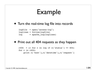 Example
               • Turn the real-time log ﬁle into records
                        logfile = open("access-log")
    ...