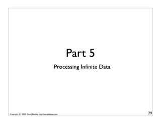 Part 5
                                                   Processing Inﬁnite Data




Copyright (C) 2009, David Beazley, http://www.dabeaz.com                     79
 