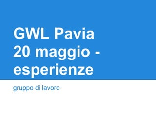 GWL Pavia
20 maggio -
esperienze
gruppo di lavoro
 