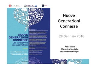 Nuove
Generazioni
Connesse
28 Gennaio 2016
Paola Valeri
Marketing Specialist
Social Media Strategist
 