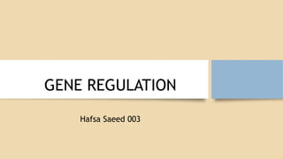 GENE REGULATION
Hafsa Saeed 003
 