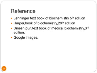 Reference
61
 Lehninger text book of biochemistry 5th edition
 Harper,book of biochemistry,29th edition
 Dinesh puri,text book of medical biochemistry,3rd
edition.
 Google images.
 