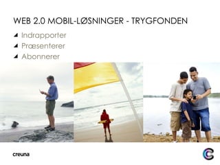 WEB 2.0 MOBIL-LØSNINGER - TRYGFONDEN Indrapporter Præsenterer Abonnerer 