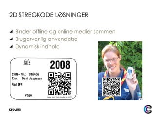 2D STREGKODE LØSNINGER Binder offline og online medier sammen Brugervenlig anvendelse Dynamisk indhold  