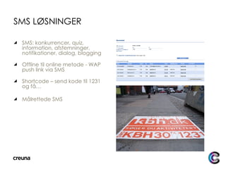 SMS LØSNINGER SMS: konkurrencer, quiz, information, afstemninger, notifikationer, dialog, blogging Offline til online metode - WAP push link via SMS Shortcode – send kode til 1231 og få… Målrettede SMS 