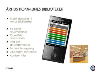 ÅRHUS KOMMUNES BIBLIOTEKER Mobil adgang til Århus biblioteker Se egne reservationer Opret/slet reservation Info om arrangementer Materiale søgning Anbefalet materiale Kontakt info 