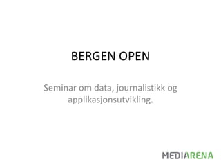 BERGEN OPEN Seminar om data, journalistikk og applikasjonsutvikling.  
