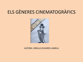 ELS GÈNERES CINEMATOGRÀFICS
AUTORA: ÚRSULA OLIVARES LAMELA
 