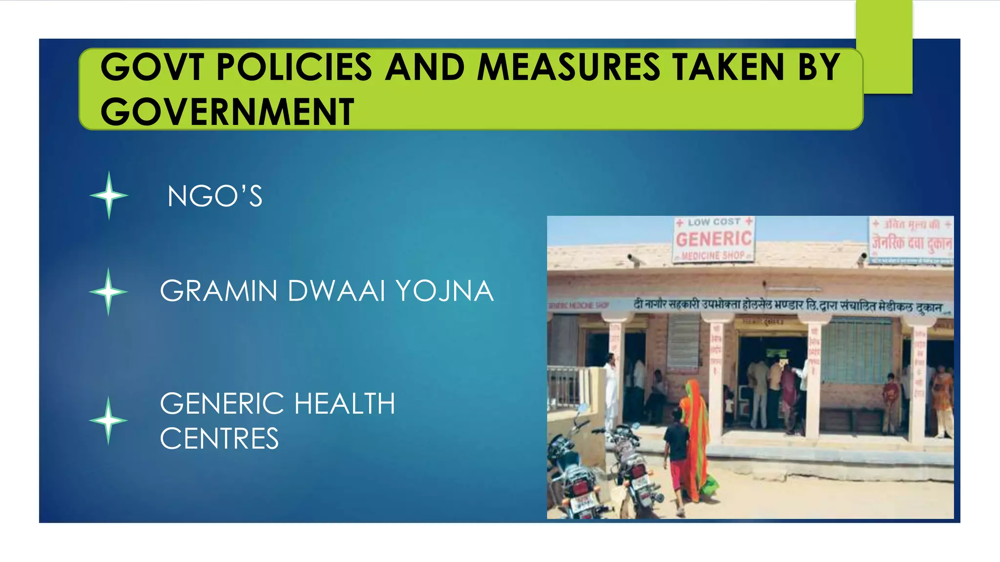 GOVT POLICIES AND MEASURES TAKEN BY
GOVERNMENT
NGO’S
GRAMIN DWAAI YOJNA
GENERIC HEALTH
CENTRES
