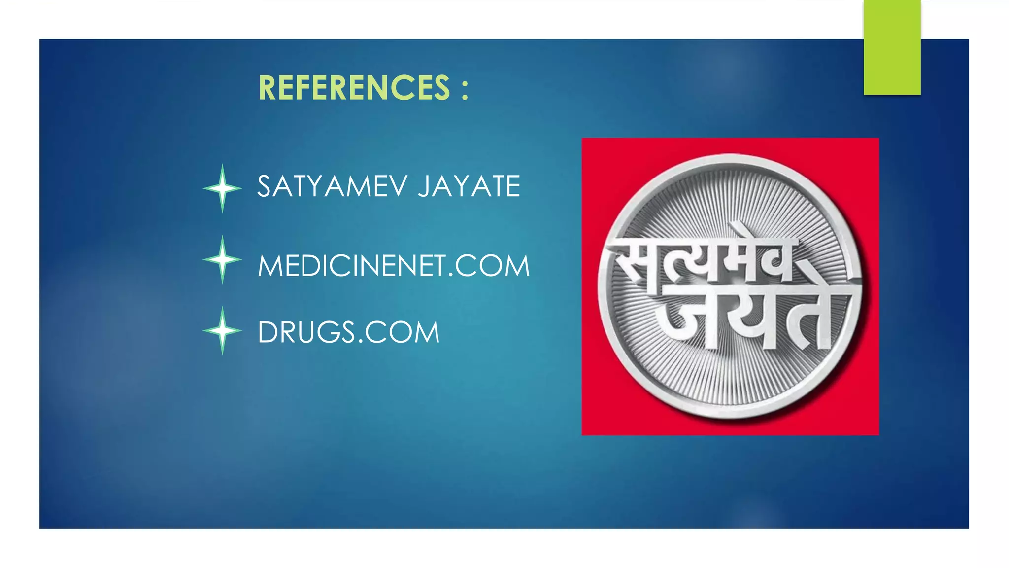 REFERENCES :
SATYAMEV JAYATE
MEDICINENET.COM
DRUGS.COM