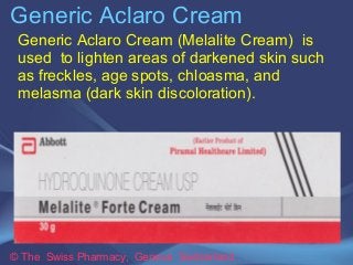 Generic Aclaro Cream 
Generic Aclaro Cream (Melalite Cream) is 
used to lighten areas of darkened skin such 
as freckles, ...