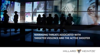 MANAGING THREATS ASSOCIATED WITH
TARGETED VIOLENCE AND THE ACTIVE SHOOTER
 