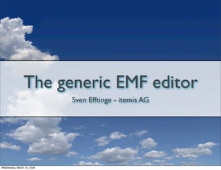 The generic EMF editor
                            Sven Efftinge - itemis AG




Wednesday, March 25, 2009
 