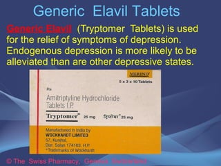Generic Elavil Tablets 
Generic Elavil (Tryptomer Tablets) is used for 
the relief of symptoms of depression. 
Endogenous depression is more likely to be 
alleviated than are other depressive states. 
© The Swiss Pharmacy, Geneva Switzerland 
 