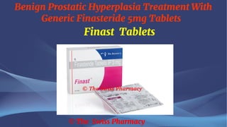 Benign Prostatic Hyperplasia Treatment With
Generic Finasteride 5mg Tablets
© The Swiss Pharmacy
Finast Tablets
 