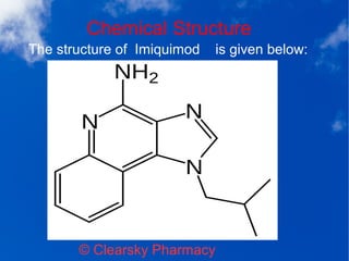 Chemical Structure
© Clearsky Pharmacy
The structure of Imiquimod is given below:
 