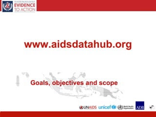 www.aidsdatahub.org Goals, objectives and scope 