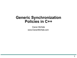 Generic Synchronization Policies in C++ Ciaran McHale www.CiaranMcHale.com  