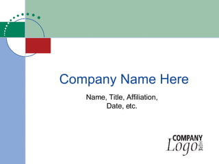 Company Name Here Name, Title, Affiliation, Date, etc. 