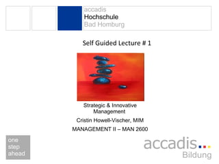 Self Guided Lecture # 1 Strategic & Innovative Management  Cristin Howell-Vischer, MIM MANAGEMENT II – MAN 2600 