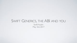 SWIFT GENERICS, THE ABI AND YOU
Swift Austin
May 3rd, 2017
 