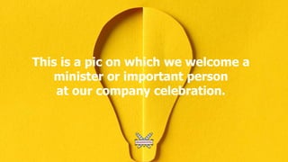 This is a pic on which we welcome a
minister or important person
at our company celebration.
 
