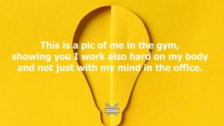 This is a pic of me in the gym,
showing you I work also hard on my body
and not just with my mind in the office.
 