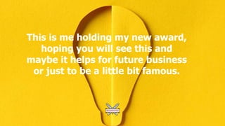 This is me holding my new award,
hoping you will see this and
maybe it helps for future business
or just to be a little bi...