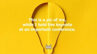 This is a pic of me,
while I hold the keynote
at an important conference.
 