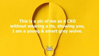 This is a pic of me as a CXO
without wearing a tie, showing you,
I am a young & smart grey wolve.
 