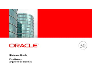 <Insert Picture Here>




Sistemas Oracle
Fran Navarro
Arquitecto de sistemas
 