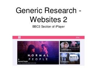 Generic Research -
Websites 2
BBC3 Section of iPlayer
 