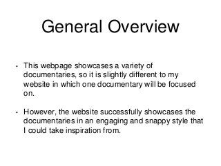 General Overview
• This webpage showcases a variety of
documentaries, so it is slightly different to my
website in which o...