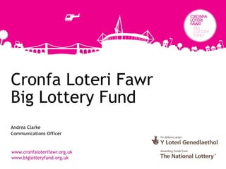 Cronfa Loteri Fawr
Big Lottery Fund
Andrea Clarke
Communications Officer
 