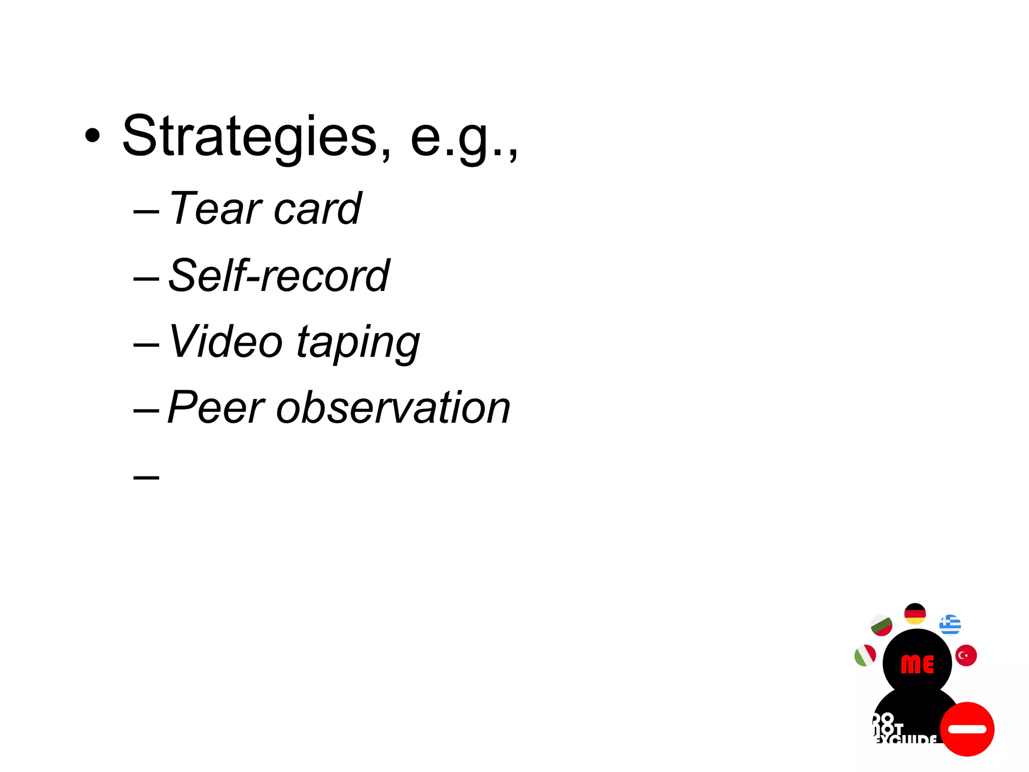 • Strategies, e.g.,
–Tear card
–Self-record
–Video taping
–Peer observation
–
 