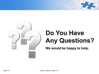 Do You Have
                    Any Questions?
                    We would be happy to help.




Page  15   Generic Collection Types v1.0
 