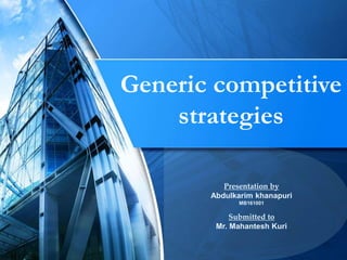 Generic competitive
strategies
Presentation by
Abdulkarim khanapuri
MB161001
Submitted to
Mr. Mahantesh Kuri
 