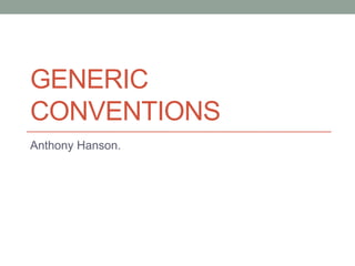 GENERIC
CONVENTIONS
Anthony Hanson.
 
