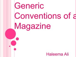 Generic
Conventions of a
Magazine
Haleema Ali
 