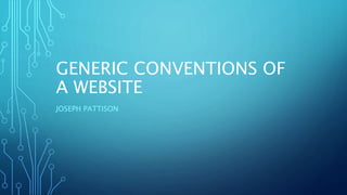 GENERIC CONVENTIONS OF
A WEBSITE
JOSEPH PATTISON
 