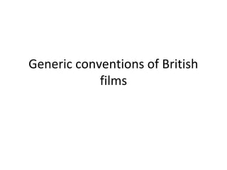 Generic conventions of British
            films
 