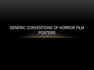 GENERIC CONVENTIONS OF HORROR FILM
POSTERS
 