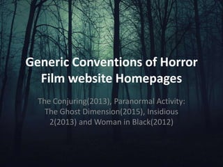 Generic Conventions of Horror
Film website Homepages
The Conjuring(2013), Paranormal Activity:
The Ghost Dimension(2015), Insidious
2(2013) and Woman in Black(2012)
 