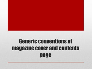 Generic conventions of 
magazine cover and contents 
page 
 