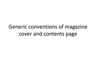 Generic conventions of magazine 
cover and contents page 
 