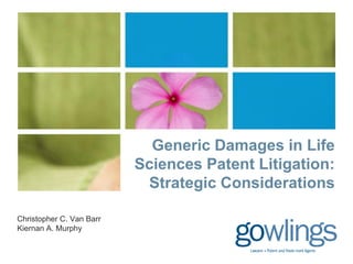 Generic Damages in Life
                          Sciences Patent Litigation:
                           Strategic Considerations

Christopher C. Van Barr
Kiernan A. Murphy
 